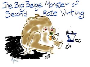 Note that I called him the Big Beige Monster of Second Rate Writing...but we'll pretend he's that evil form I filled out...